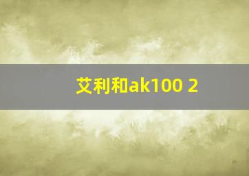 艾利和ak100 2